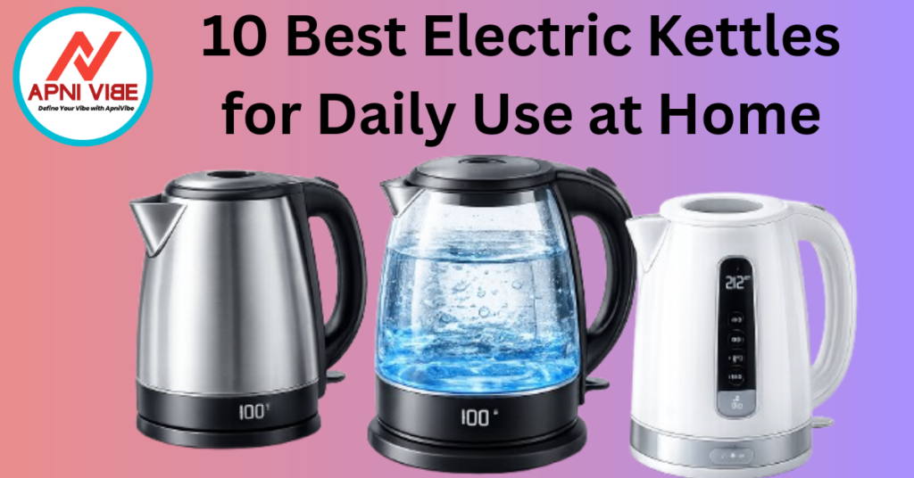 10 Best Electric Kettles for Daily Use at Home