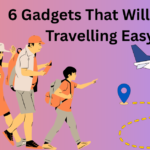 6 Gadgets That Will Make Travelling Easy
