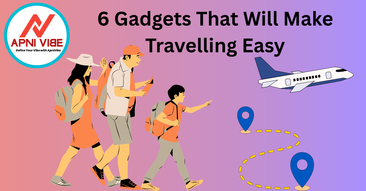 6 Gadgets That Will Make Travelling Easy